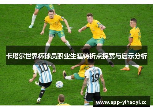 卡塔尔世界杯球员职业生涯转折点探索与启示分析