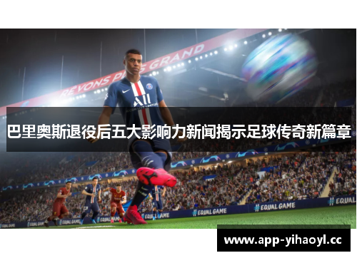 巴里奥斯退役后五大影响力新闻揭示足球传奇新篇章