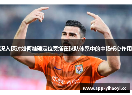 深入探讨如何准确定位莫塔在球队体系中的中场核心作用 深入探讨如何准确定位莫塔在球队体系中的中场核心作用